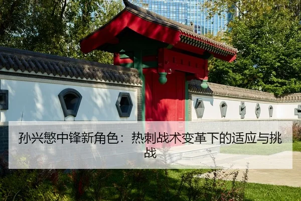 孙兴慜中锋新角色：热刺战术变革下的适应与挑战